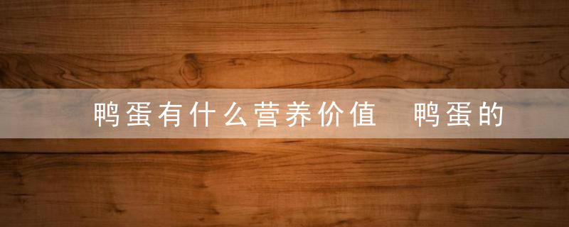 鸭蛋有什么营养价值 鸭蛋的选购和保存方法